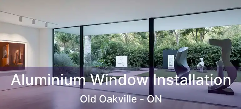  Aluminium Window Installation Old Oakville - ON