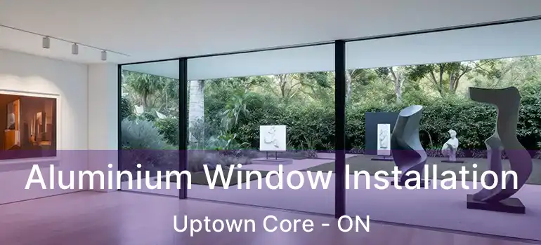  Aluminium Window Installation Uptown Core - ON