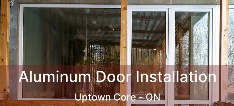  Aluminum Door Installation Uptown Core - ON