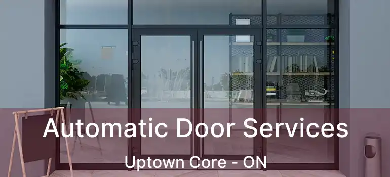  Automatic Door Services Uptown Core - ON