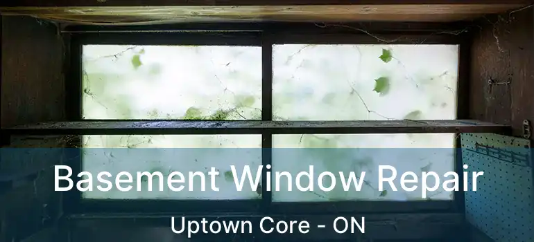  Basement Window Repair Uptown Core - ON