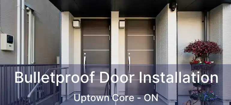  Bulletproof Door Installation Uptown Core - ON