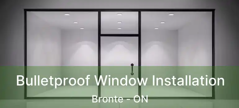  Bulletproof Window Installation Bronte - ON