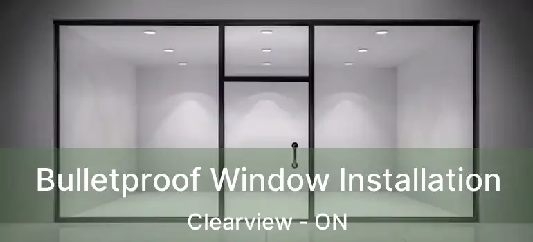  Bulletproof Window Installation Clearview - ON