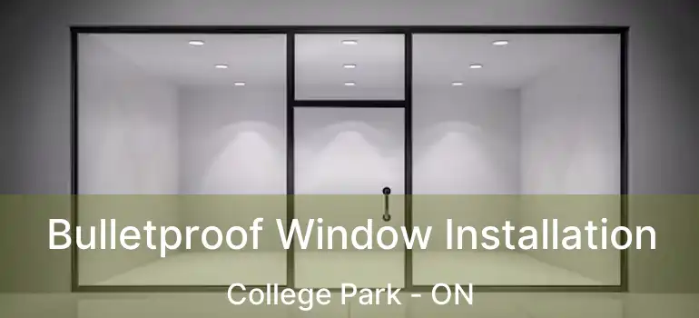  Bulletproof Window Installation College Park - ON