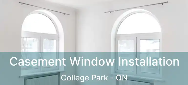  Casement Window Installation College Park - ON