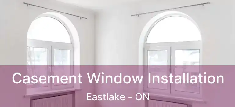  Casement Window Installation Eastlake - ON