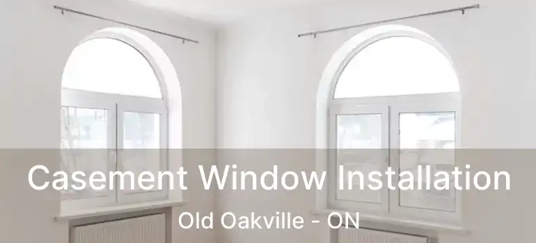  Casement Window Installation Old Oakville - ON