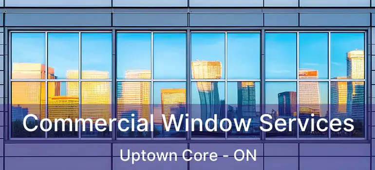  Commercial Window Services Uptown Core - ON