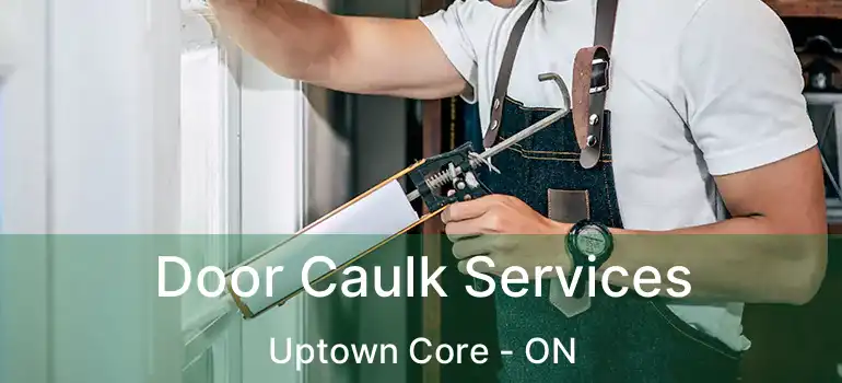  Door Caulk Services Uptown Core - ON
