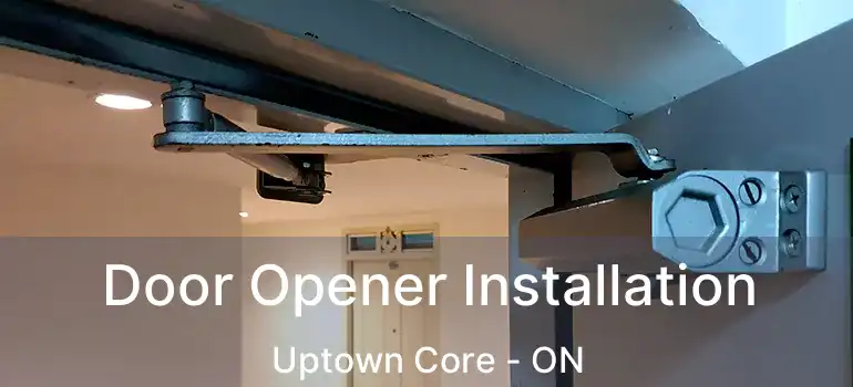  Door Opener Installation Uptown Core - ON