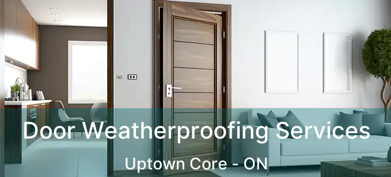  Door Weatherproofing Services Uptown Core - ON