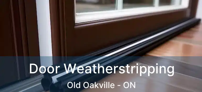  Door Weatherstripping Old Oakville - ON