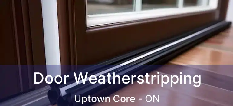  Door Weatherstripping Uptown Core - ON