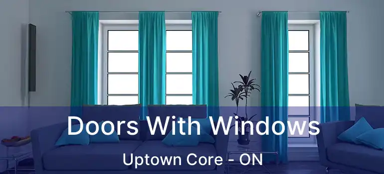  Doors With Windows Uptown Core - ON