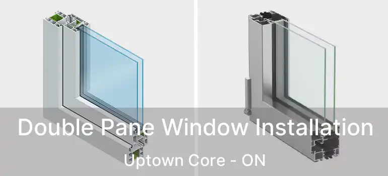 Double Pane Window Installation Uptown Core - ON