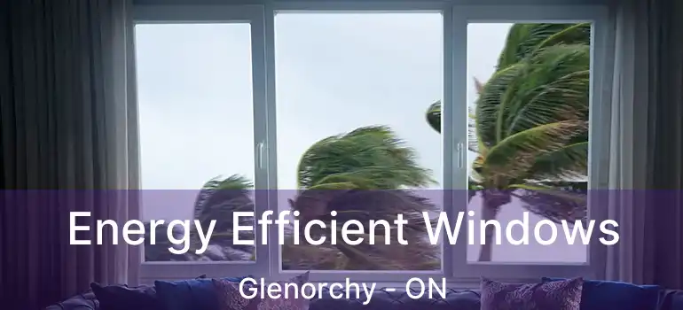  Energy Efficient Windows Glenorchy - ON