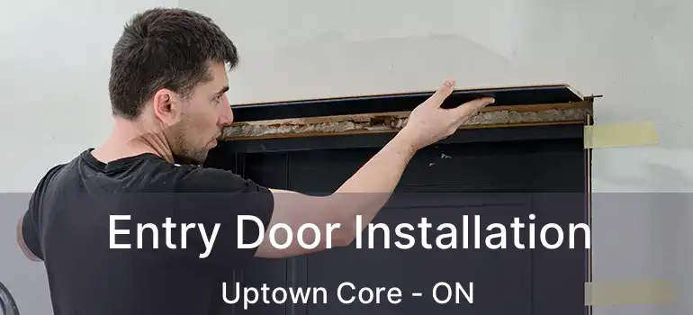  Entry Door Installation Uptown Core - ON