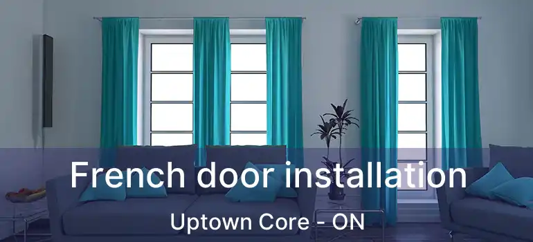  French door installation Uptown Core - ON