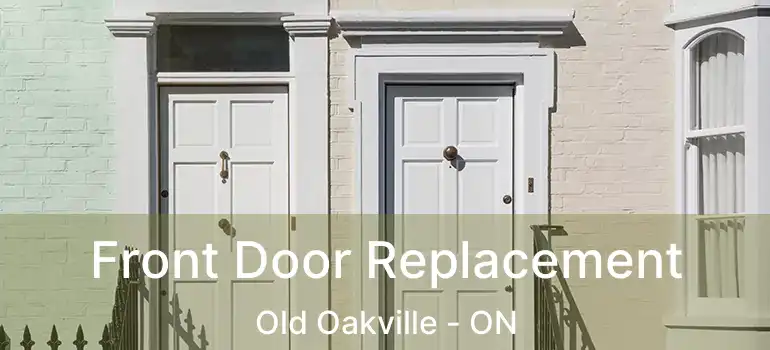  Front Door Replacement Old Oakville - ON