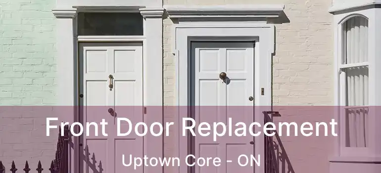  Front Door Replacement Uptown Core - ON