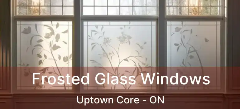  Frosted Glass Windows Uptown Core - ON