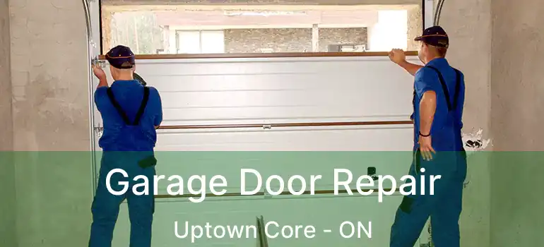  Garage Door Repair Uptown Core - ON