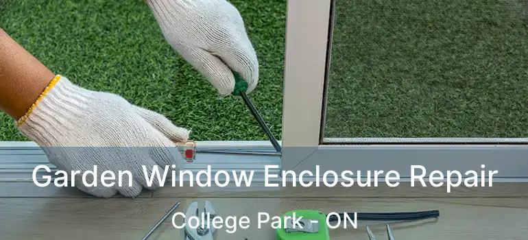  Garden Window Enclosure Repair College Park - ON