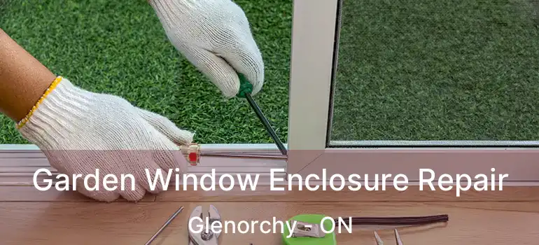  Garden Window Enclosure Repair Glenorchy - ON