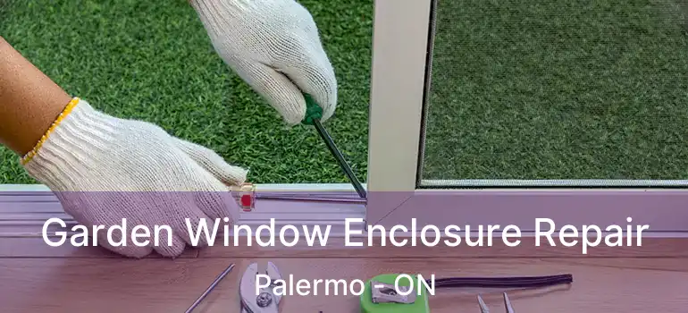  Garden Window Enclosure Repair Palermo - ON