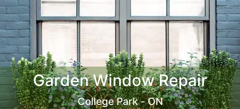  Garden Window Repair College Park - ON