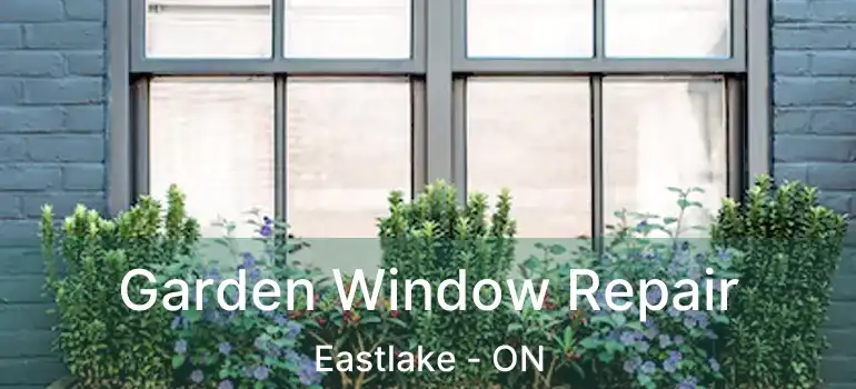  Garden Window Repair Eastlake - ON