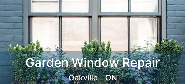  Garden Window Repair Oakville - ON