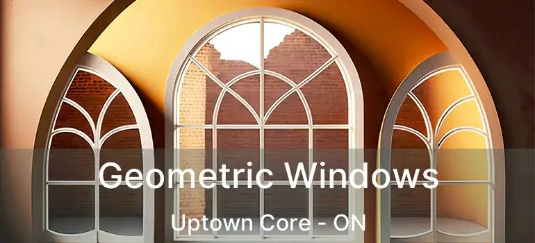  Geometric Windows Uptown Core - ON