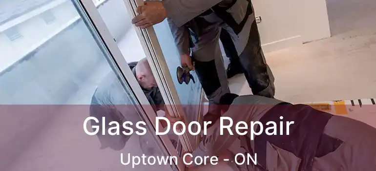  Glass Door Repair Uptown Core - ON