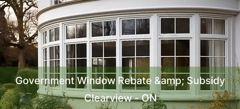 Government Window Rebate & Subsidy Clearview - ON