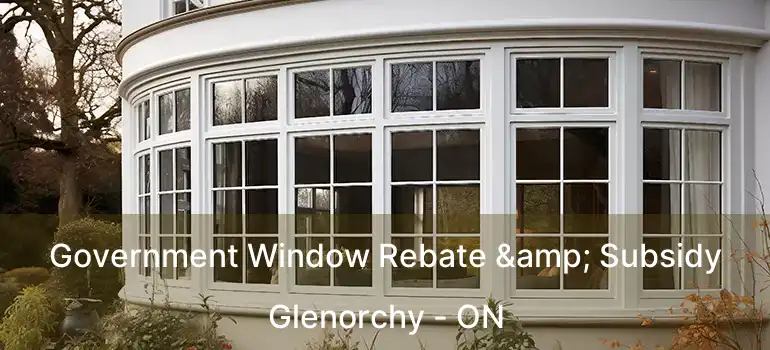  Government Window Rebate & Subsidy Glenorchy - ON