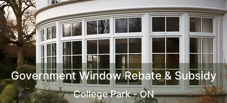  Government Window Rebate & Subsidy College Park - ON