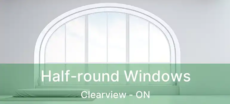  Half-round Windows Clearview - ON