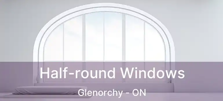  Half-round Windows Glenorchy - ON