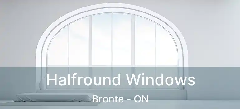  Halfround Windows Bronte - ON