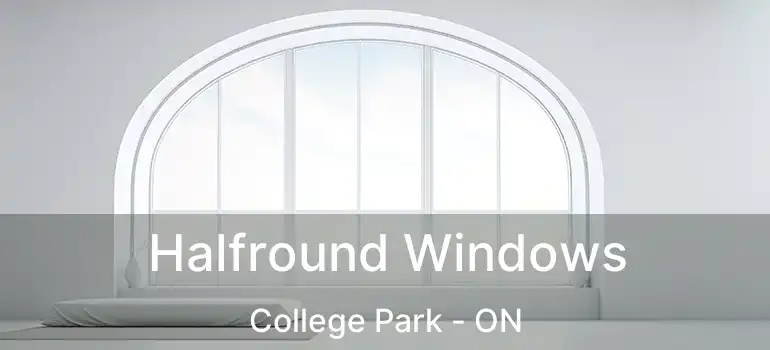  Halfround Windows College Park - ON