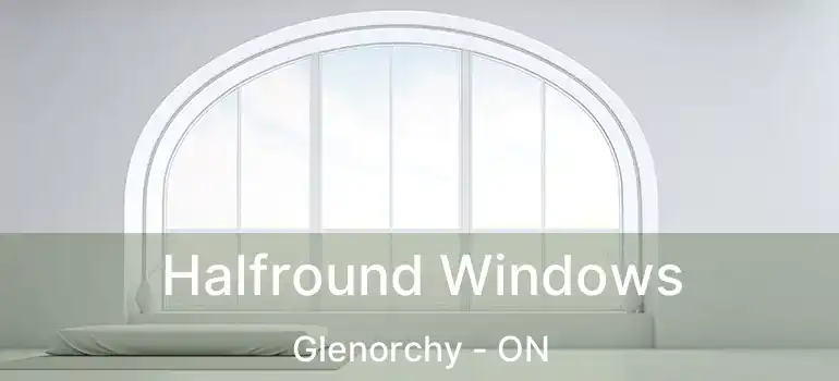  Halfround Windows Glenorchy - ON