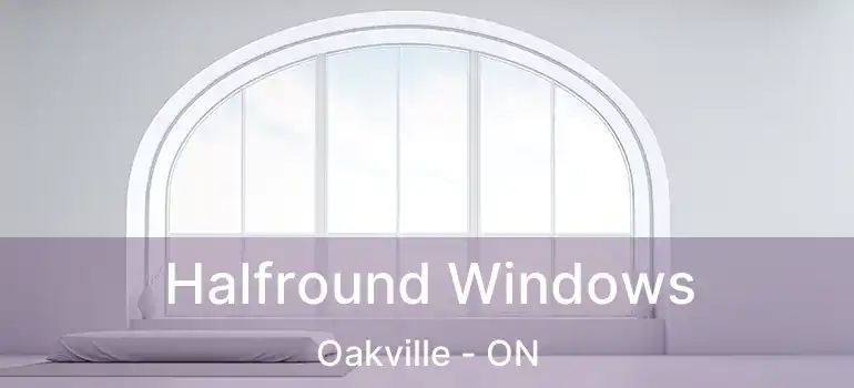  Halfround Windows Oakville - ON