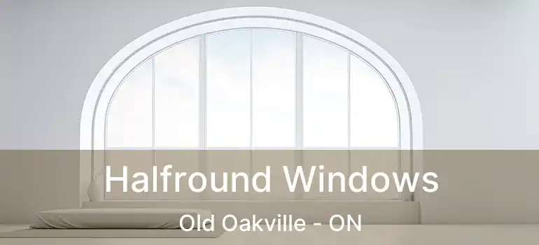  Halfround Windows Old Oakville - ON