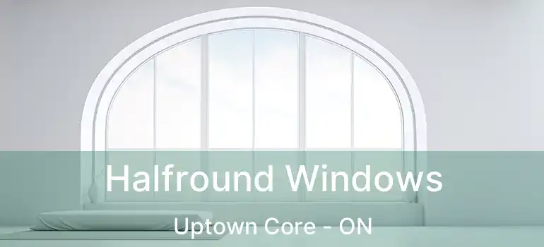  Halfround Windows Uptown Core - ON