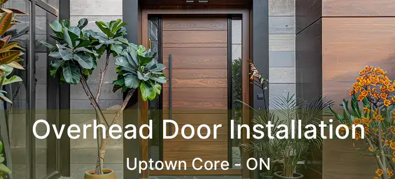  Overhead Door Installation Uptown Core - ON
