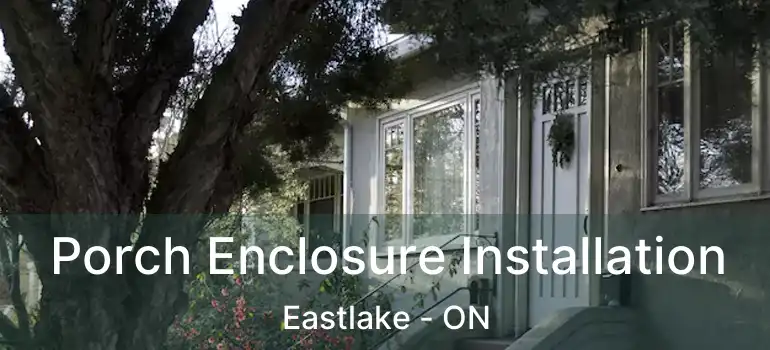 Porch Enclosure Installation Eastlake - ON