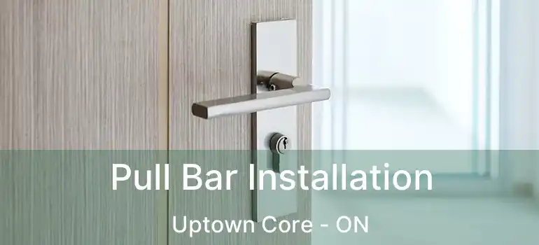  Pull Bar Installation Uptown Core - ON