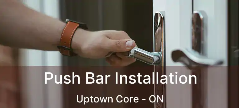  Push Bar Installation Uptown Core - ON